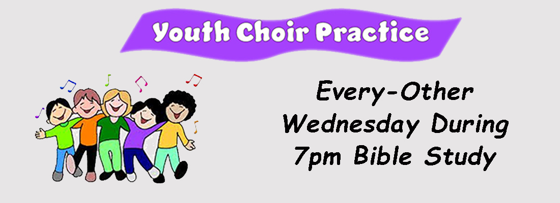Youth Choir Practice 7pm every-other Wednesday during Adult Bible Study