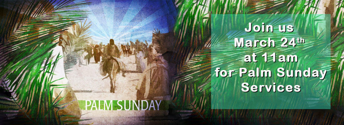 Join us at 11am March 24, 2024 for Palm Sunday Services